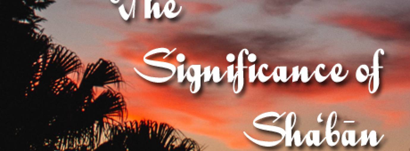 The Significance of Sha'bān
