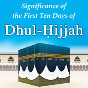 Significance of the First Ten Days of Dhul-Hijjah 