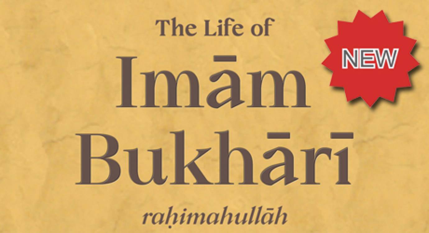 The Life of Imām Bukhāri rahimahullāh